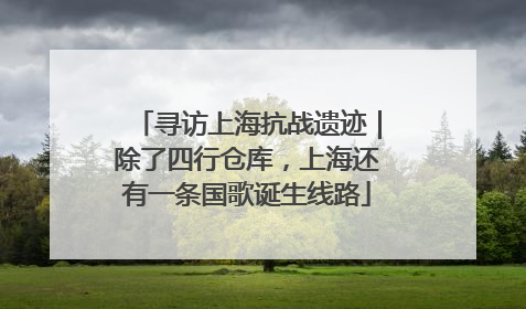 寻访上海抗战遗迹｜除了四行仓库，上海还有一条国歌诞生线路