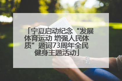 宁夏启动纪念“发展体育运动 增强人民体质”题词73周年全民健身主题活动