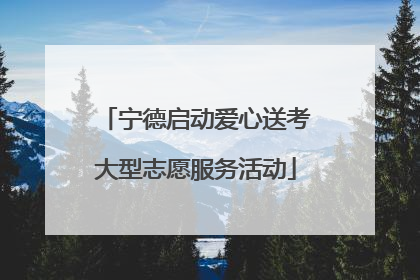 宁德启动爱心送考大型志愿服务活动
