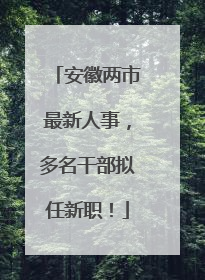 安徽两市最新人事，多名干部拟任新职！