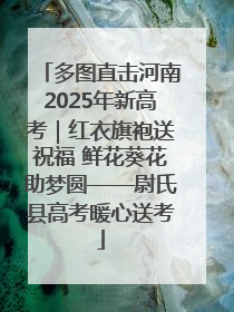 多图直击河南2025年新高考｜红衣旗袍送祝福 鲜花葵花助梦圆——尉氏县高考暖心送考