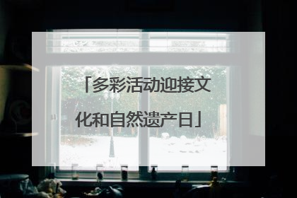 多彩活动迎接文化和自然遗产日