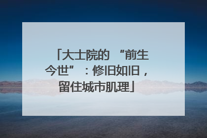 大士院的 “前生今世”：修旧如旧，留住城市肌理