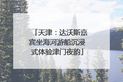 天津：达沃斯嘉宾坐海河游船沉浸式体验津门夜韵