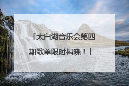 太白湖音乐会第四期歌单限时揭晓！