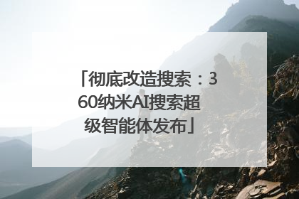 彻底改造搜索：360纳米AI搜索超级智能体发布