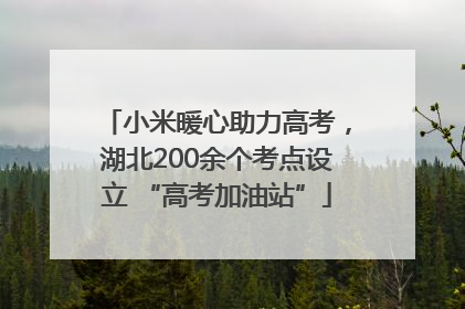 小米暖心助力高考，湖北200余个考点设立 “高考加油站”