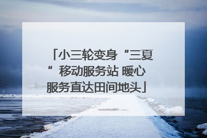 小三轮变身“三夏”移动服务站 暖心服务直达田间地头