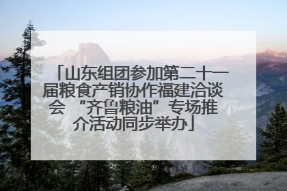 山东组团参加第二十一届粮食产销协作福建洽谈会 “齐鲁粮油”专场推介活动同步举办