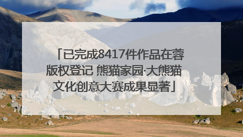 已完成8417件作品在蓉版权登记 熊猫家园·大熊猫文化创意大赛成果显著