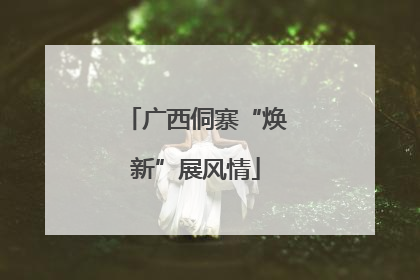 广西侗寨“焕新”展风情