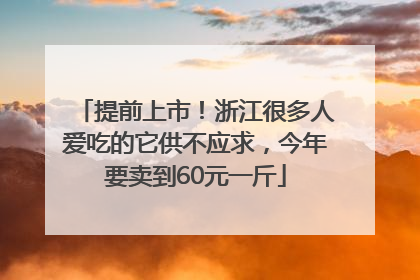 提前上市！浙江很多人爱吃的它供不应求，今年要卖到60元一斤