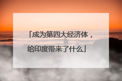 成为第四大经济体，给印度带来了什么