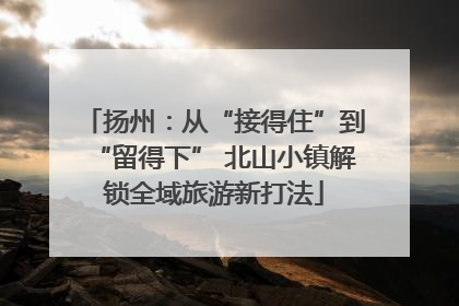 扬州：从“接得住”到“留得下” 北山小镇解锁全域旅游新打法