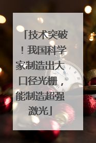 技术突破！我国科学家制造出大口径光栅，能制造超强激光