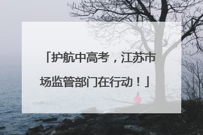 护航中高考，江苏市场监管部门在行动！