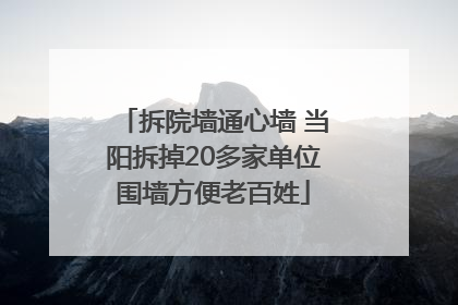 拆院墙通心墙 当阳拆掉20多家单位围墙方便老百姓