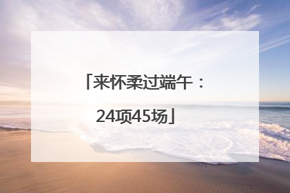 来怀柔过端午：24项45场