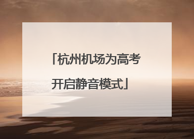 杭州机场为高考开启静音模式
