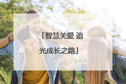 智慧关爱 追光成长之路