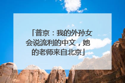 普京：我的外孙女会说流利的中文，她的老师来自北京