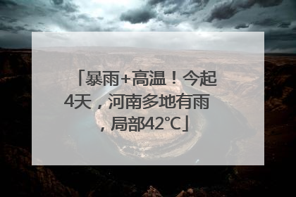 暴雨+高温！今起4天，河南多地有雨，局部42℃