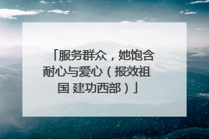 服务群众，她饱含耐心与爱心（报效祖国 建功西部）
