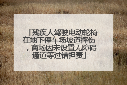 残疾人驾驶电动轮椅在地下停车场坡道摔伤，商场因未设置无障碍通道等过错担责