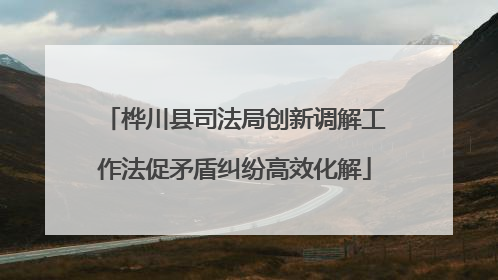 桦川县司法局创新调解工作法促矛盾纠纷高效化解