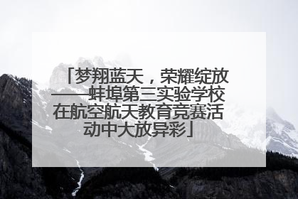 梦翔蓝天，荣耀绽放——蚌埠第三实验学校在航空航天教育竞赛活动中大放异彩