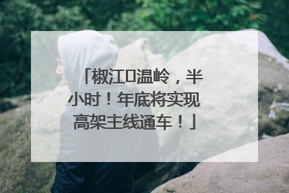 椒江⇌温岭，半小时！年底将实现高架主线通车！