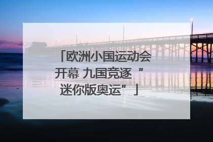 欧洲小国运动会开幕 九国竞逐“迷你版奥运”