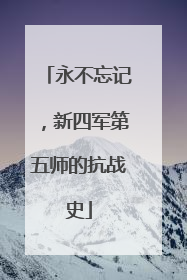 永不忘记，新四军第五师的抗战史