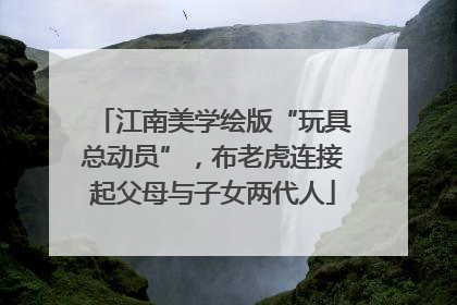 江南美学绘版“玩具总动员”，布老虎连接起父母与子女两代人