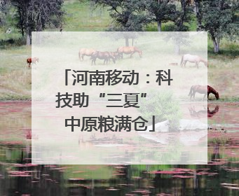 河南移动：科技助“三夏” 中原粮满仓