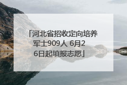 河北省招收定向培养军士909人 6月26日起填报志愿