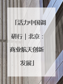 活力中国调研行｜北京：商业航天创新发展