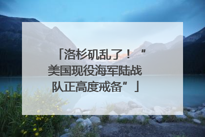 洛杉矶乱了！“美国现役海军陆战队正高度戒备”