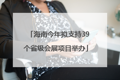 海南今年拟支持39个省级会展项目举办