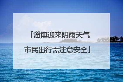 淄博迎来阴雨天气 市民出行需注意安全