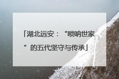 湖北远安：“唢呐世家”的五代坚守与传承