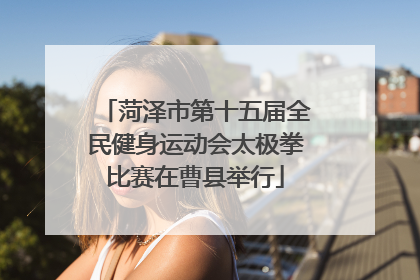 菏泽市第十五届全民健身运动会太极拳比赛在曹县举行