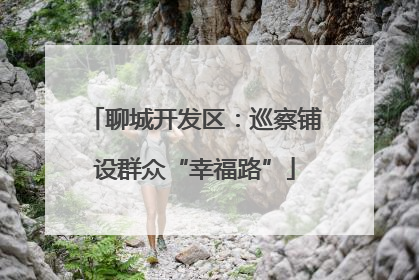 聊城开发区：巡察铺设群众“幸福路”