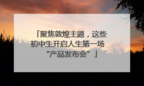 聚焦敦煌主题，这些初中生开启人生第一场“产品发布会”