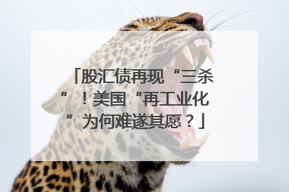 股汇债再现“三杀”！美国“再工业化”为何难遂其愿？