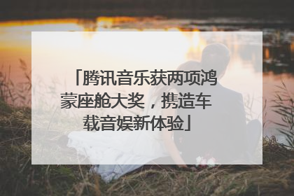 腾讯音乐获两项鸿蒙座舱大奖，携造车载音娱新体验