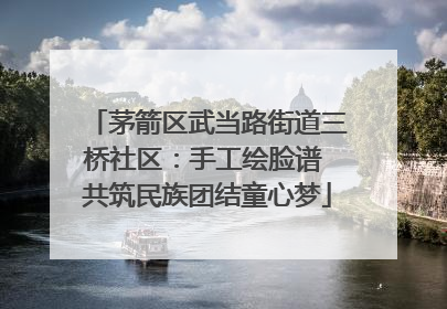 茅箭区武当路街道三桥社区：手工绘脸谱 共筑民族团结童心梦