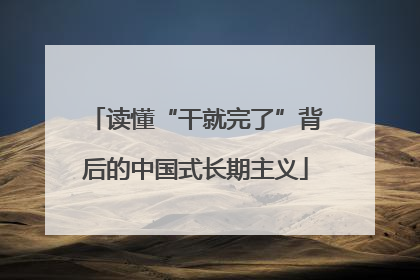 读懂“干就完了”背后的中国式长期主义
