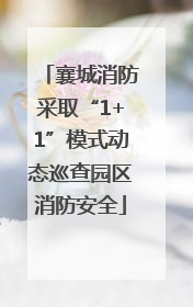 襄城消防采取“1+1”模式动态巡查园区消防安全
