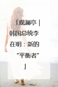 观澜亭｜韩国总统李在明：新的“平衡者”